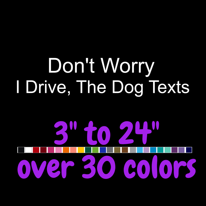 Don't Worry I Drive, The Dog Texts Vinyl Decal - Up to 24 inches