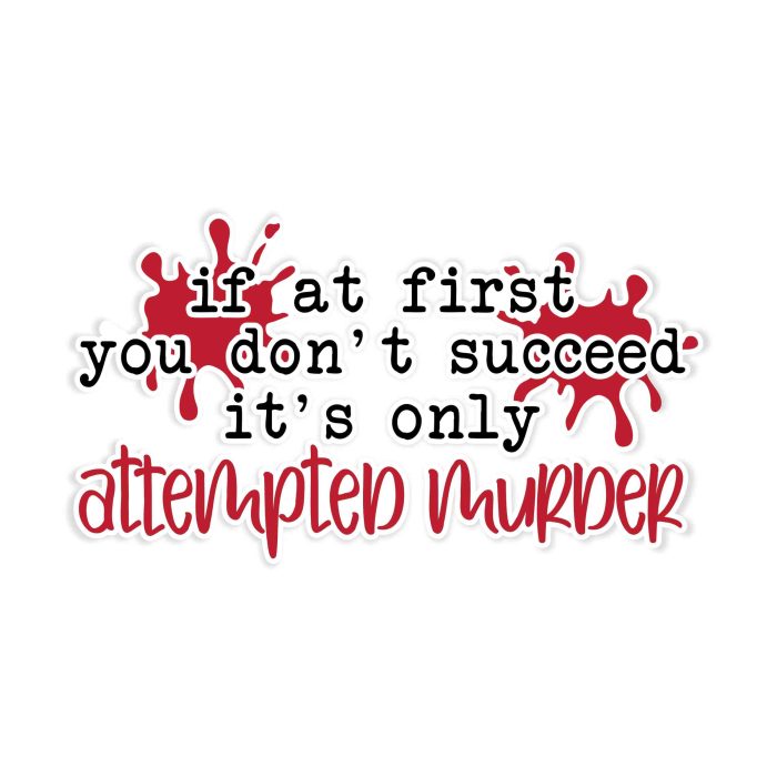 If at First You Don't Succeed It's Only Attempted Murder - Full Color Vinyl Decal - Custom Size - Up to 52 inches