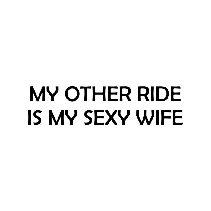 My Other Ride Is My Sexy Wife - Vinyl Decal - Up to 24 inches