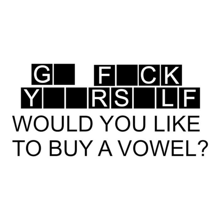 Go Fuck Yourself Would You Like To Buy A Vowel? - Vinyl Decal - Up to 24 inches