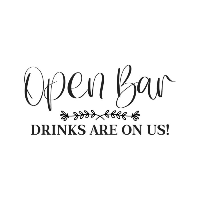 Open Bar Drinks Are On Us! Vinyl Decal - Custom Size - Up to 24 inches