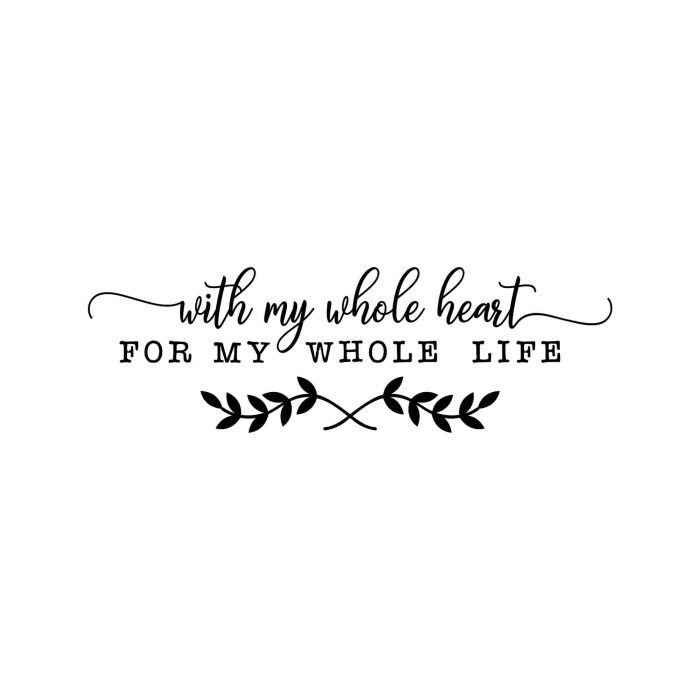 With My Whole Heart For My Whole Life Vinyl Decal - Custom Size - Up to 24 inches