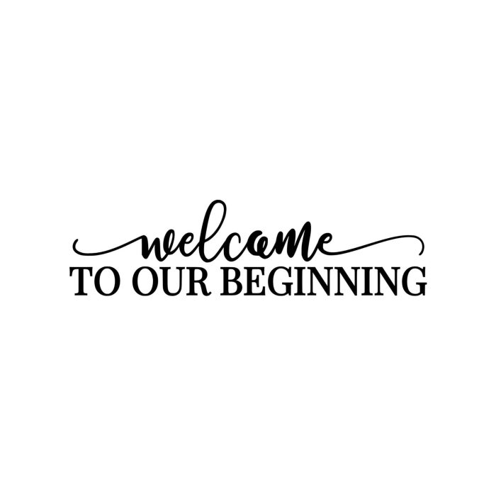 Welcome To Our Beginning Vinyl Decal - Custom Size - Up to 24 inches