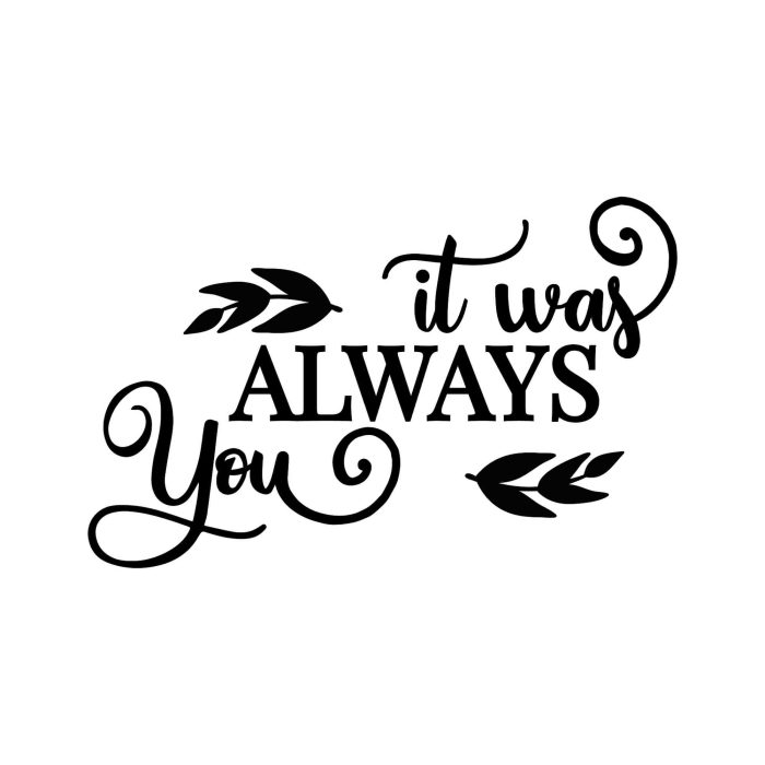 It Was Always You Vinyl Decal - Custom Size - Up to 24 inches