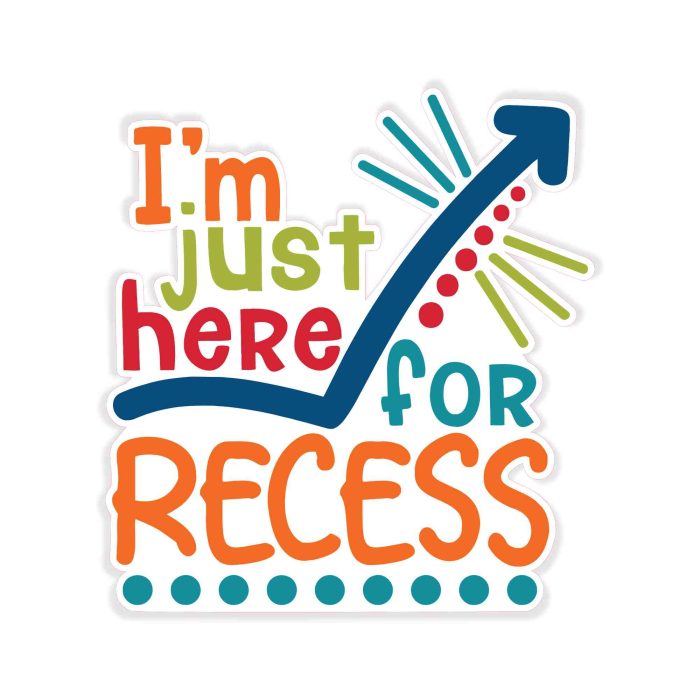 I'm Just Here For Recess Full Color Vinyl Decal - Custom Size - Up to 52 inches